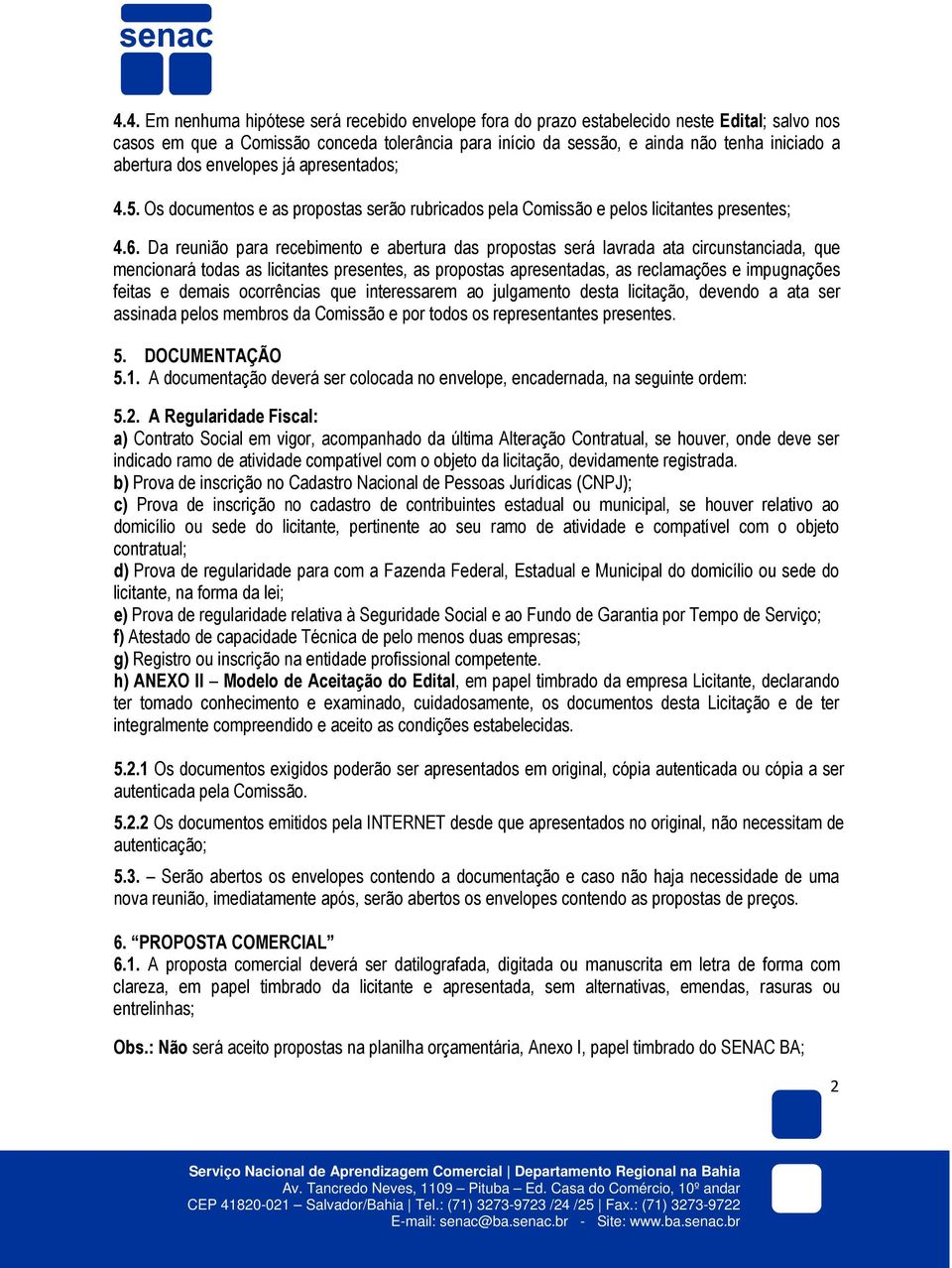 Da reunião para recebimento e abertura das propostas será lavrada ata circunstanciada, que mencionará todas as licitantes presentes, as propostas apresentadas, as reclamações e impugnações feitas e