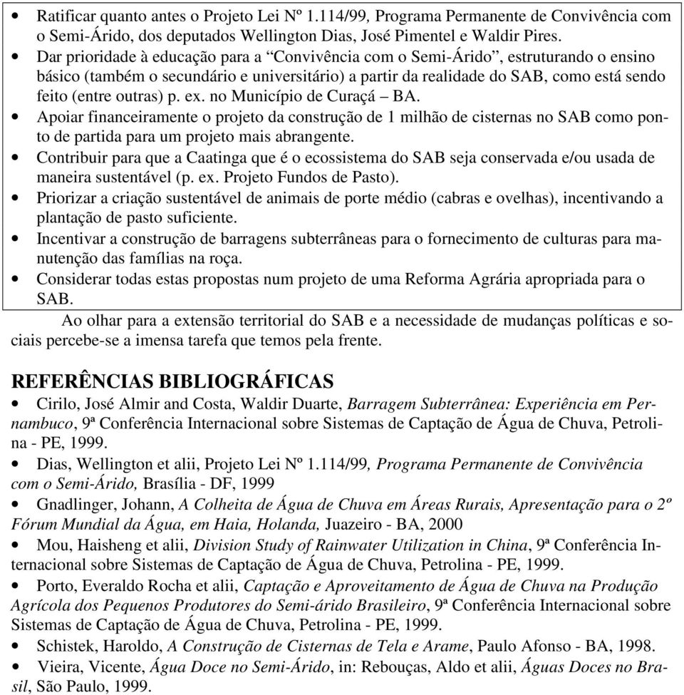 ex. no Município de Curaçá BA. Apoiar financeiramente o projeto da construção de 1 milhão de cisternas no SAB como ponto de partida para um projeto mais abrangente.