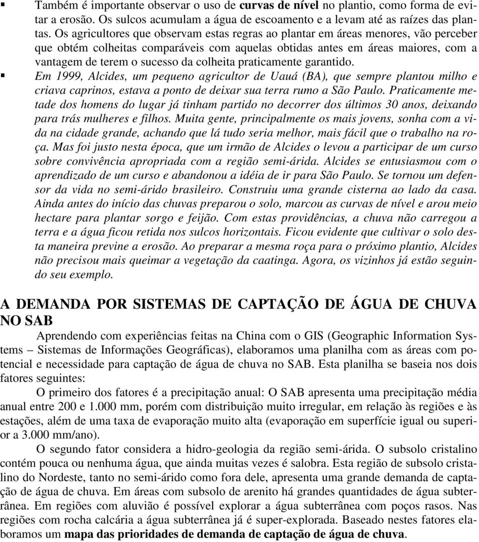 colheita praticamente garantido. Em 1999, Alcides, um pequeno agricultor de Uauá (BA), que sempre plantou milho e criava caprinos, estava a ponto de deixar sua terra rumo a São Paulo.