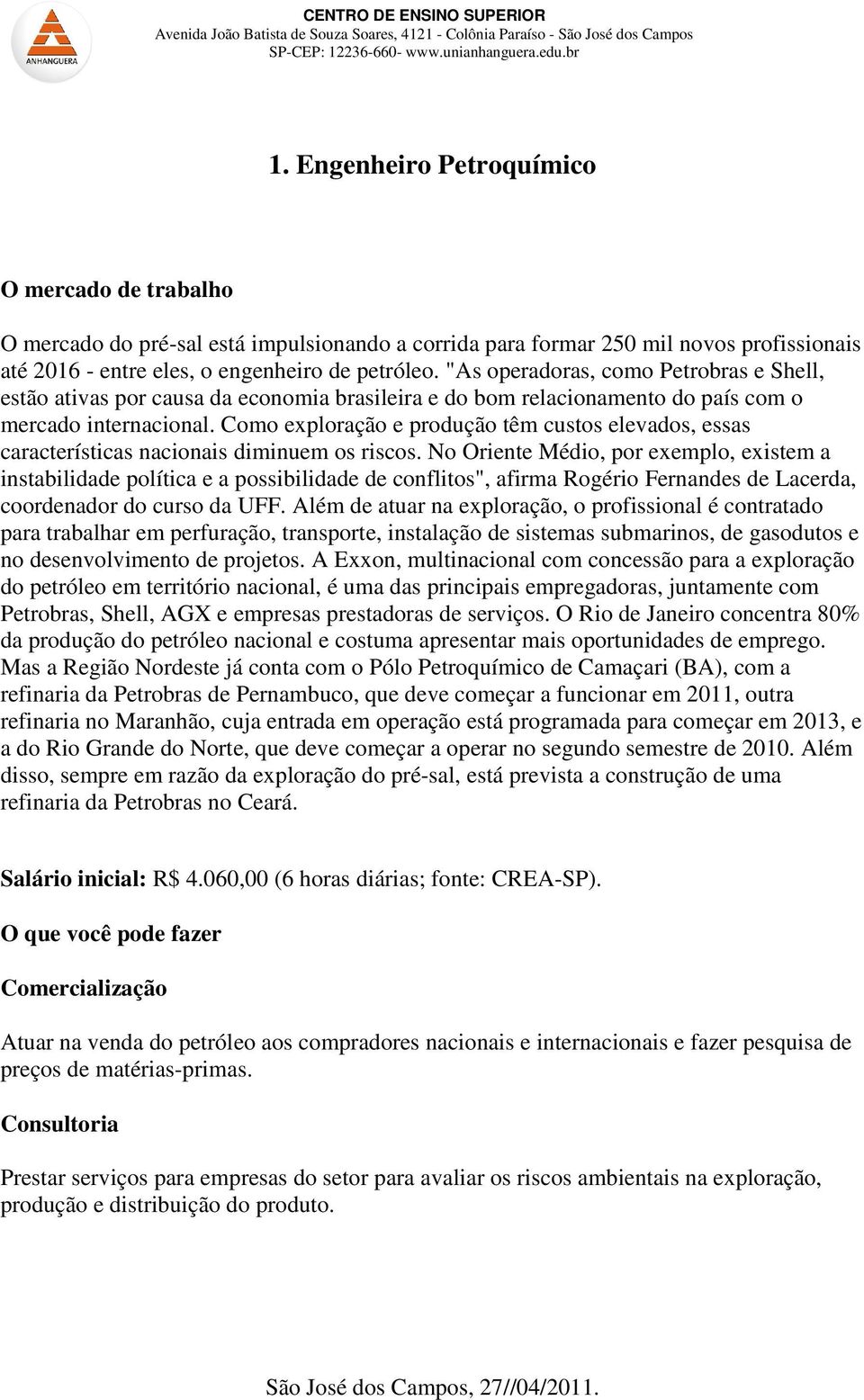 Como exploração e produção têm custos elevados, essas características nacionais diminuem os riscos.