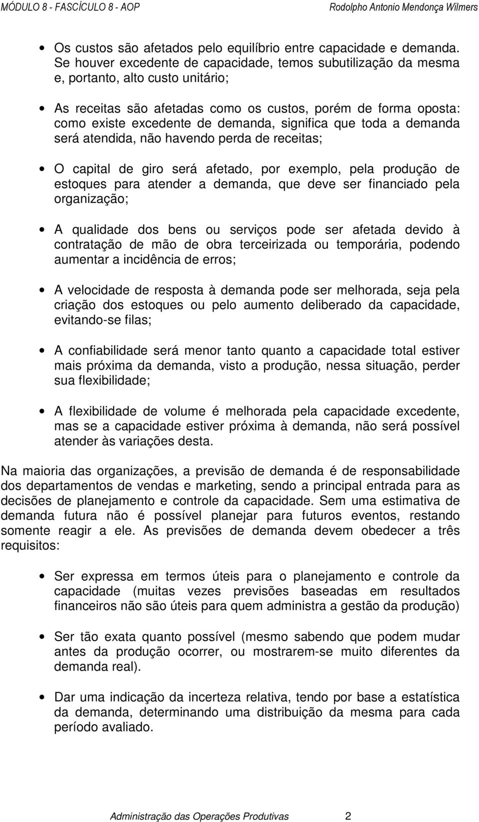 significa que toda a demanda será atendida, não havendo perda de receitas; O capital de giro será afetado, por exemplo, pela produção de estoques para atender a demanda, que deve ser financiado pela