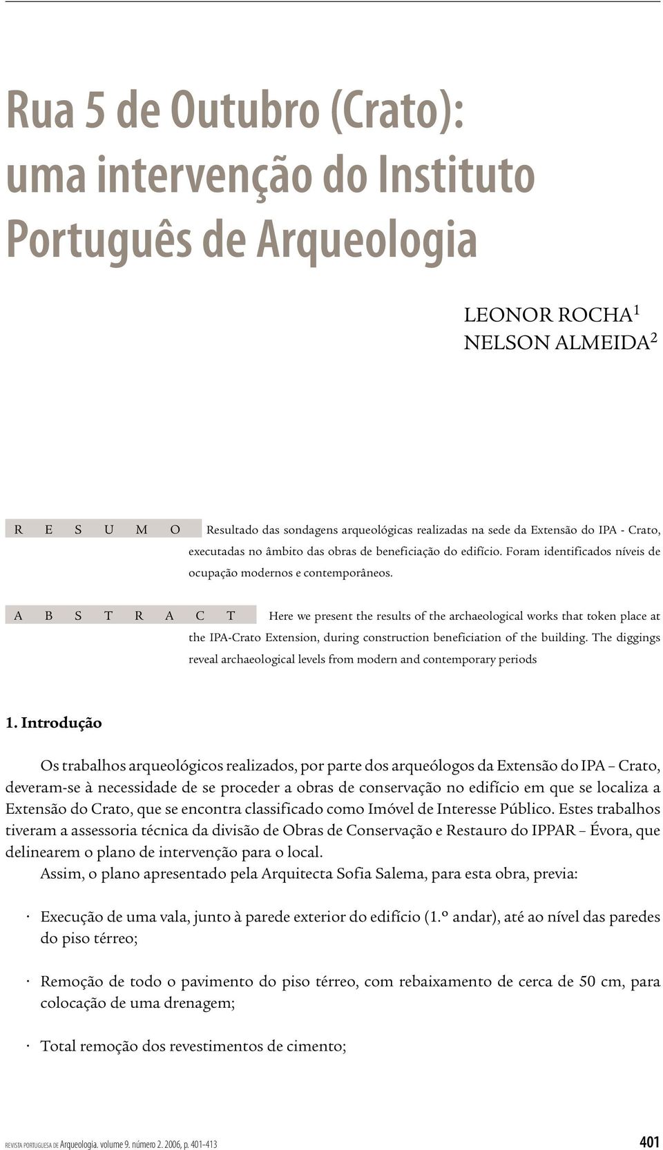 A B S T R A C T Here we present the results of the archaeological works that token place at the IPA-Crato Extension, during construction beneficiation of the building.