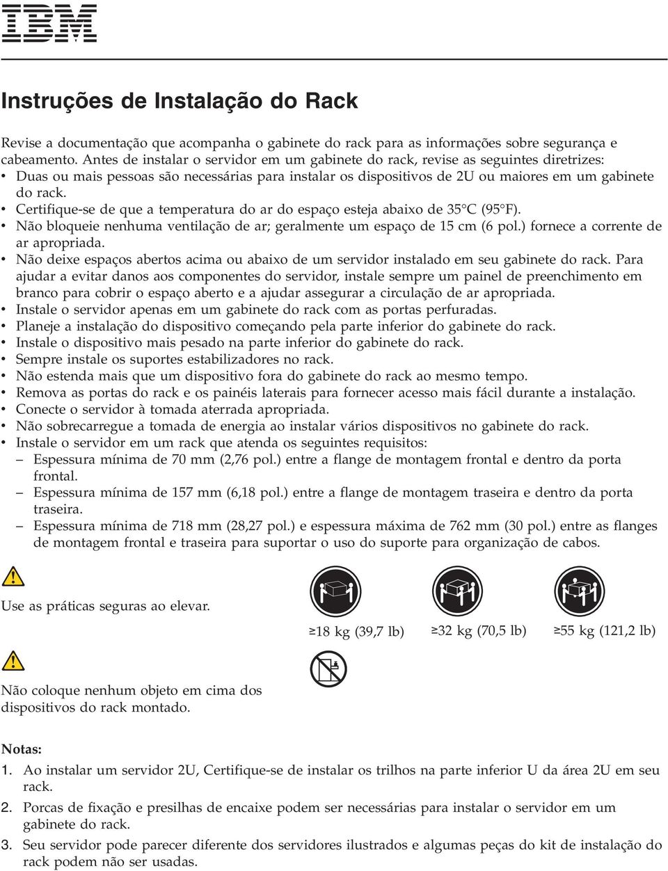 v Certifique-se de que a temperatura do ar do espaço esteja abaixo de 35 C (95 F). v Não bloqueie nenhuma ventilação de ar; geralmente um espaço de 15 cm (6 pol.) fornece a corrente de ar apropriada.