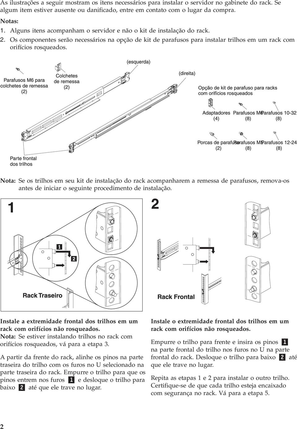 Nota: Se os trilhos em seu kit de instalação do rack acompanharem a remessa de parafusos, remova-os antes de iniciar o seguinte procedimento de instalação.