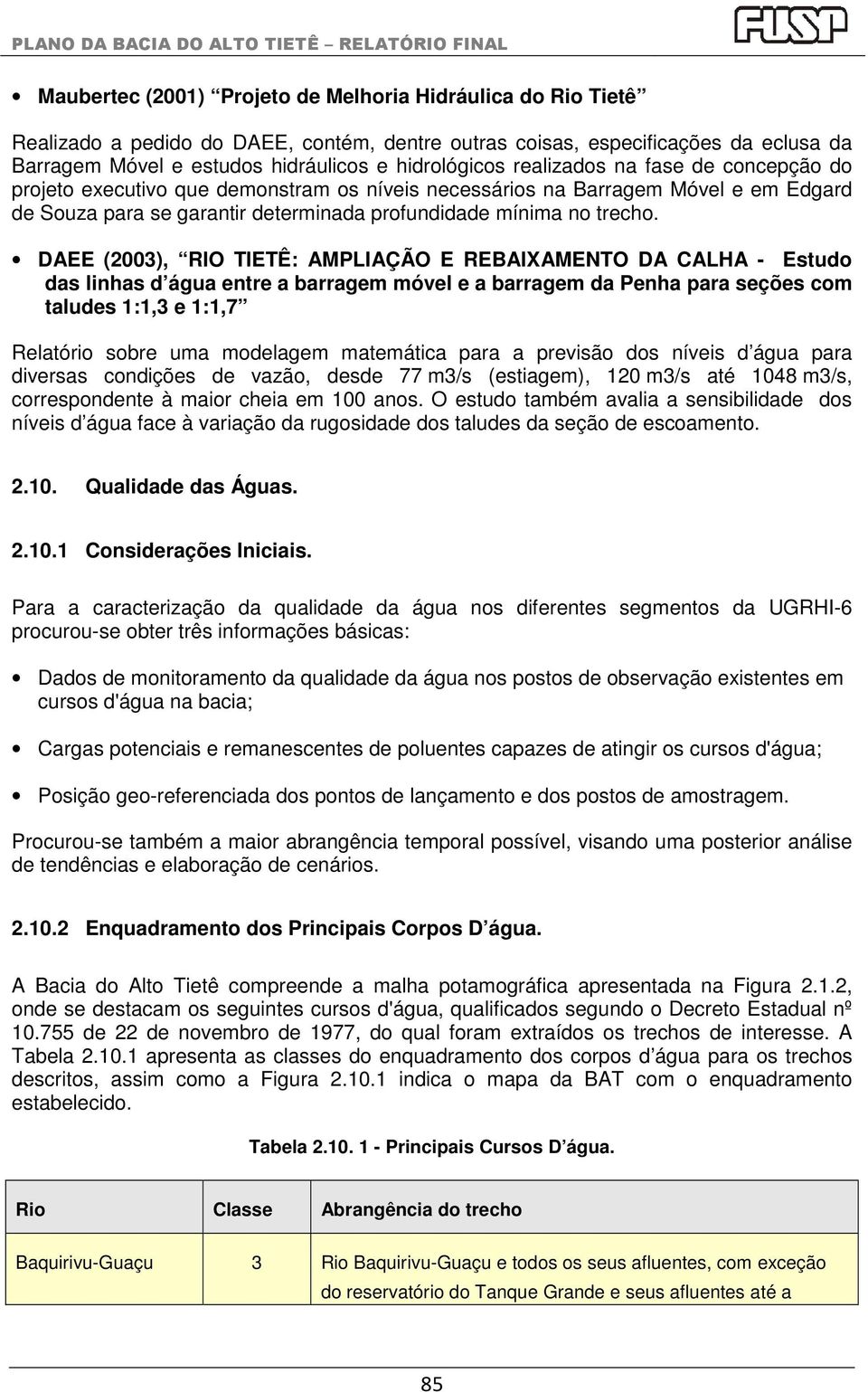 DAEE (2003), RIO TIETÊ: AMPLIAÇÃO E REBAIXAMENTO DA CALHA - Estudo das linhas d água entre a barragem móvel e a barragem da Penha para seções com taludes 1:1,3 e 1:1,7 Relatório sobre uma modelagem