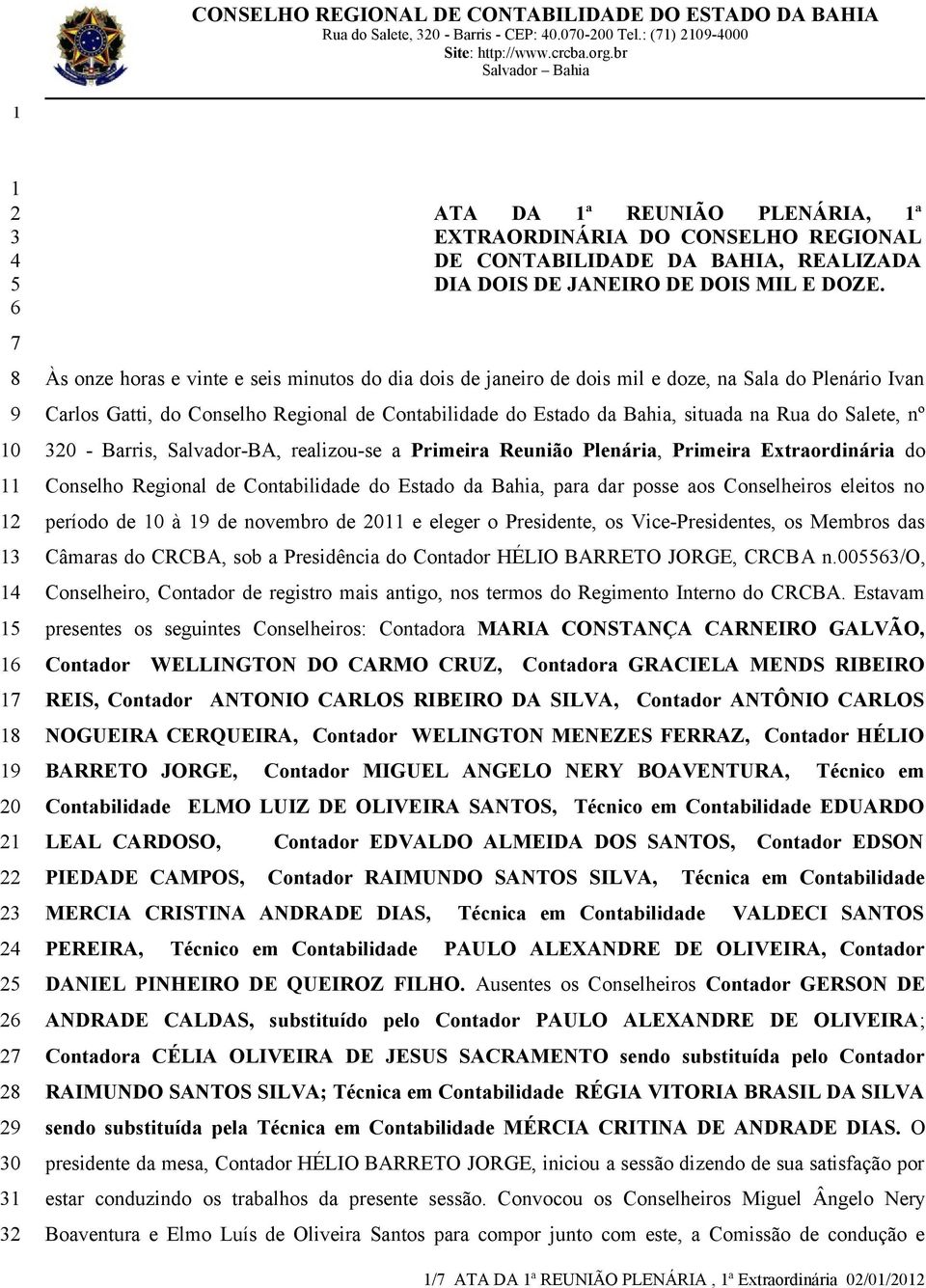 Às onze horas e vinte e seis minutos do dia dois de janeiro de dois mil e doze, na Sala do Plenário Ivan Carlos Gatti, do Conselho Regional de Contabilidade do Estado da Bahia, situada na Rua do