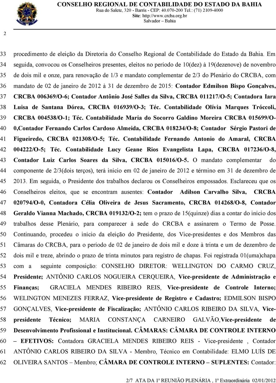 com mandato de 02 de janeiro de 2012 à 31 de dezembro de 2015: Contador Edmilson Bispo Gonçalves, CRCBA 006369/O-6; Contador Antônio José Salles da Silva, CRCBA 011217/O-5; Contadora Iara Luisa de