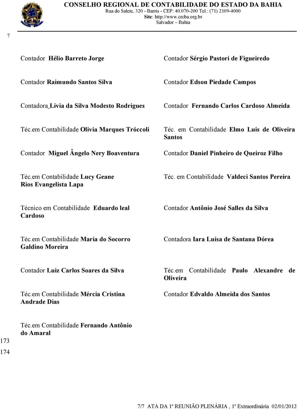 em Contabilidade Lucy Geane Rios Evangelista Lapa Téc. em Contabilidade Valdeci Santos Pereira Técnico em Contabilidade Eduardo leal Cardoso Contador Antônio José Salles da Silva Téc.