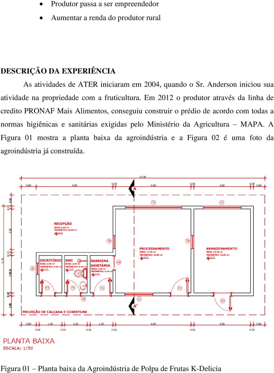 Em 2012 o produtor através da linha de credito PRONAF Mais Alimentos, conseguiu construir o prédio de acordo com todas a normas higiênicas e