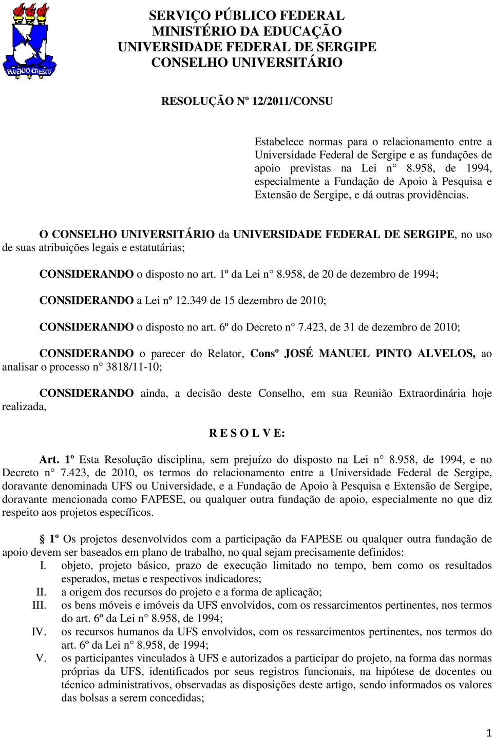 O CONSELHO UNIVERSITÁRIO da UNIVERSIDADE FEDERAL DE SERGIPE, no uso de suas atribuições legais e estatutárias; CONSIDERANDO o disposto no art. 1º da Lei n 8.