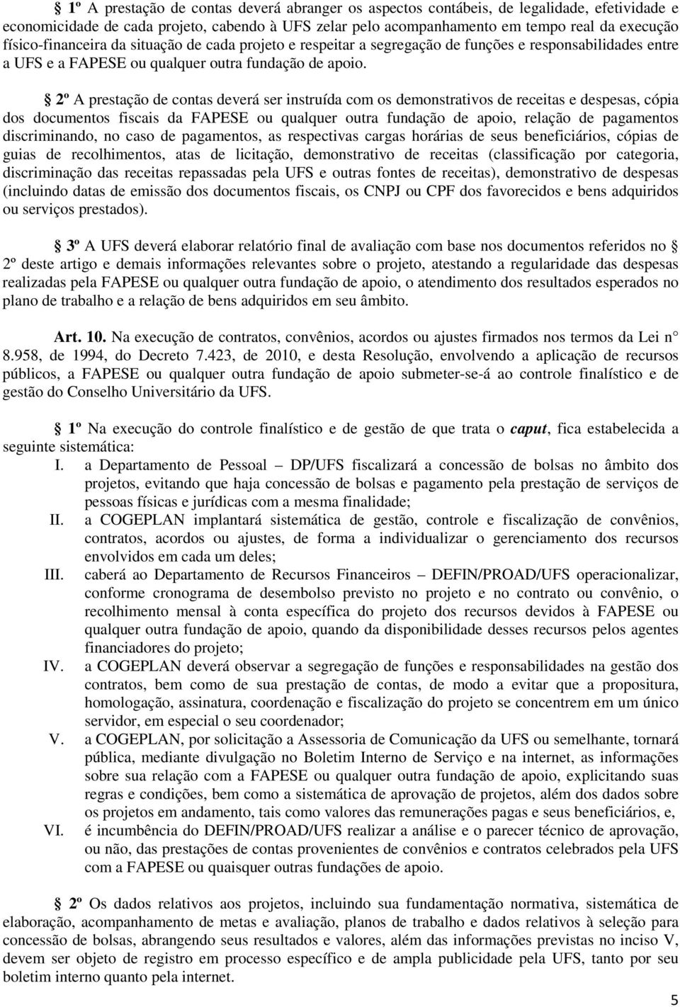 2º A prestação de contas deverá ser instruída com os demonstrativos de receitas e despesas, cópia dos documentos fiscais da FAPESE ou qualquer outra fundação de apoio, relação de pagamentos