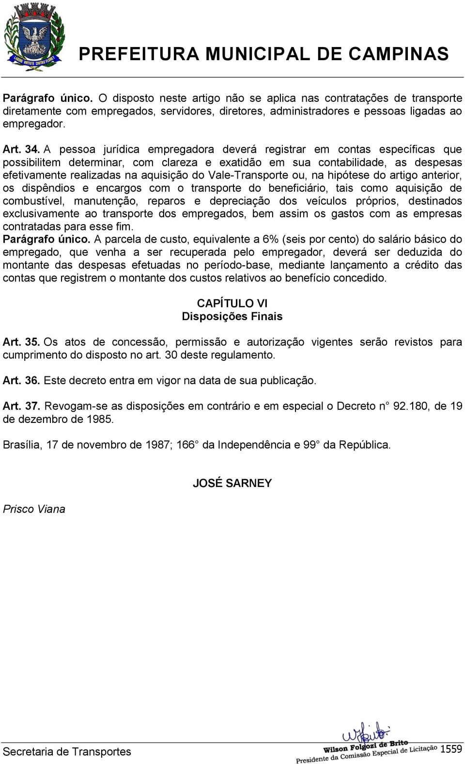 Vale-Transporte ou, na hipótese do artigo anterior, os dispêndios e encargos com o transporte do beneficiário, tais como aquisição de combustível, manutenção, reparos e depreciação dos veículos