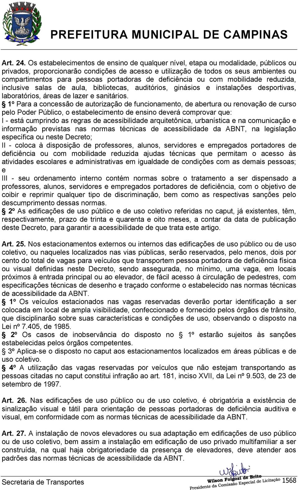 portadoras de deficiência ou com mobilidade reduzida, inclusive salas de aula, bibliotecas, auditórios, ginásios e instalações desportivas, laboratórios, áreas de lazer e sanitários.