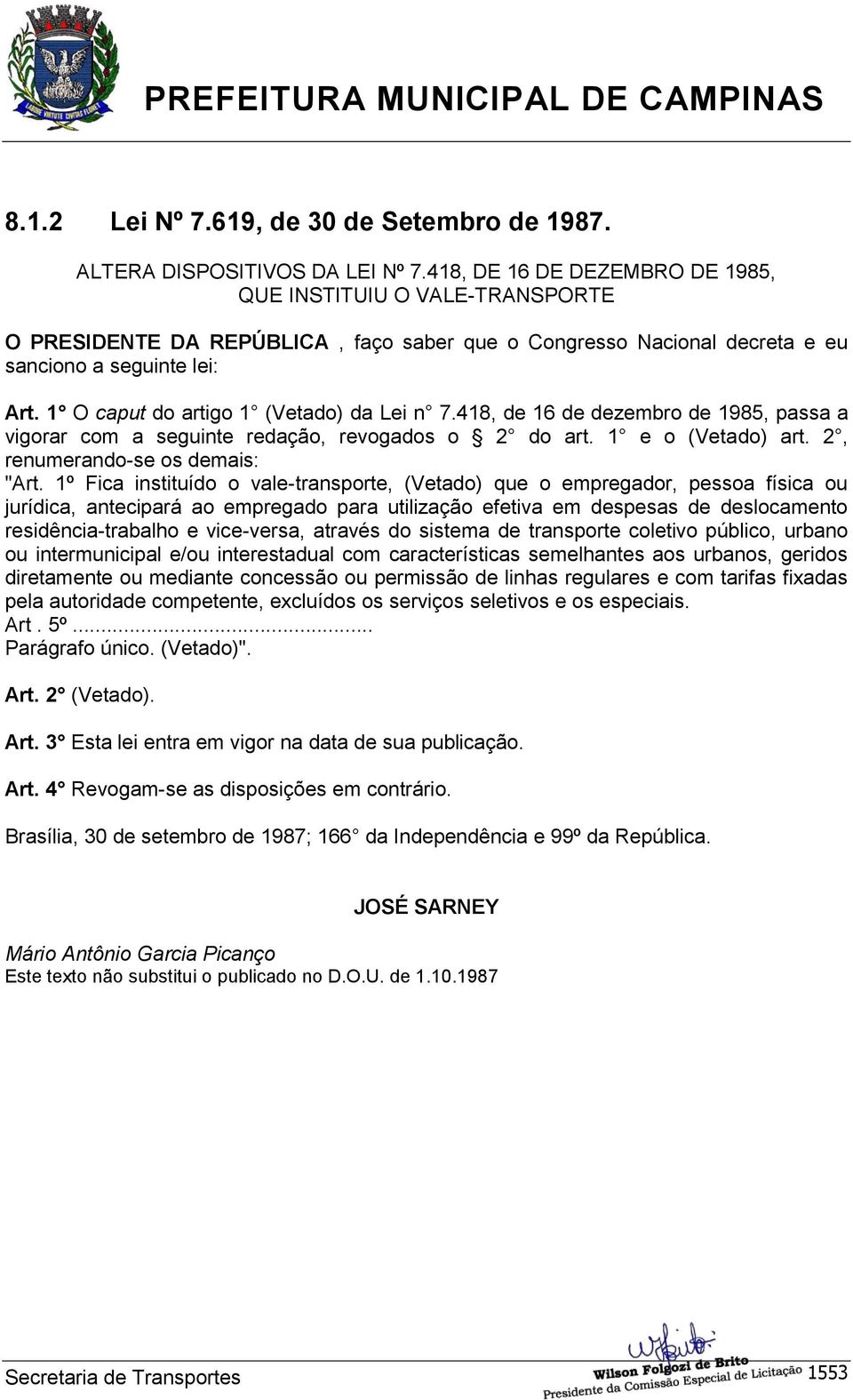 1 O caput do artigo 1 (Vetado) da Lei n 7.418, de 16 de dezembro de 1985, passa a vigorar com a seguinte redação, revogados o 2 do art. 1 e o (Vetado) art. 2, renumerando-se os demais: "Art.