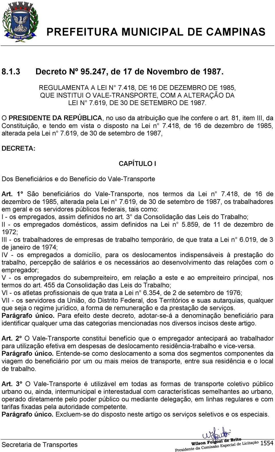 619, de 30 de setembro de 1987, DECRETA: CAPÍTULO I Dos Beneficiários e do Benefício do Vale-Transporte Art. 1 São beneficiários do Vale-Transporte, nos termos da Lei n 7.