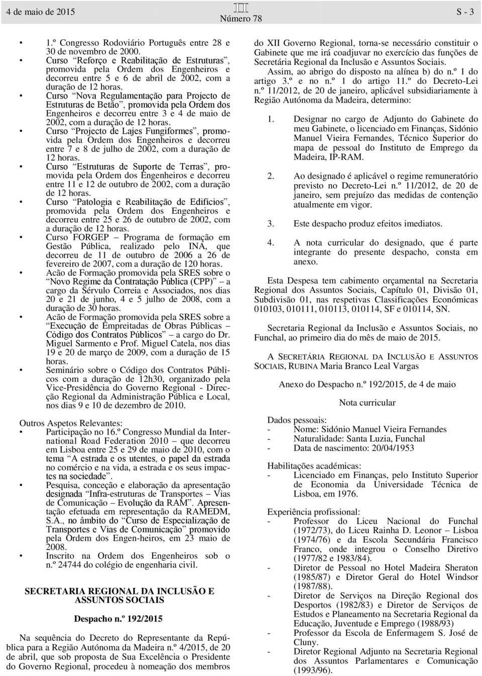 Curso Nova Regulamentação para Projecto de Estruturas de Betão, promovida pela Ordem dos Engenheiros e decorreu entre 3 e 4 de maio de 2002, com a duração de 12 horas.