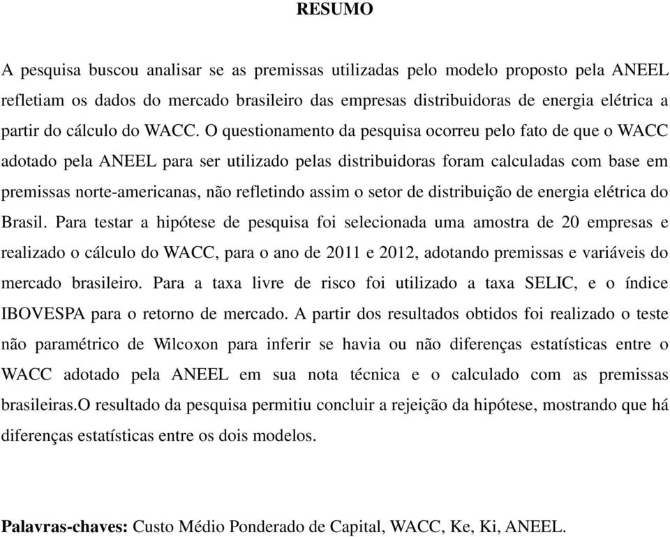 O questionamento da pesquisa ocorreu pelo fato de que o WACC adotado pela ANEEL para ser utilizado pelas distribuidoras foram calculadas com base em premissas norte-americanas, não refletindo assim o