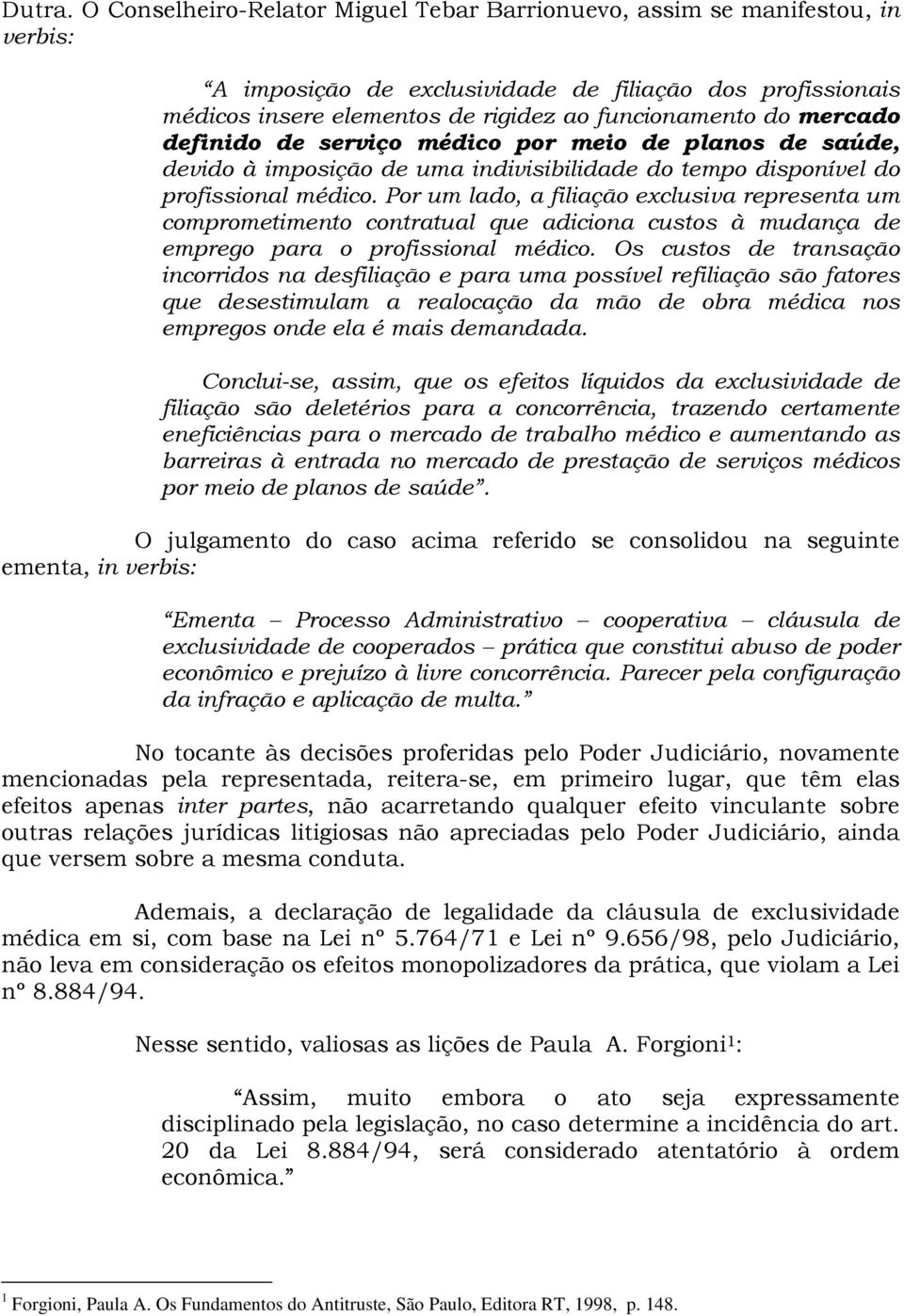 mercado definido de serviço médico por meio de planos de saúde, devido à imposição de uma indivisibilidade do tempo disponível do profissional médico.