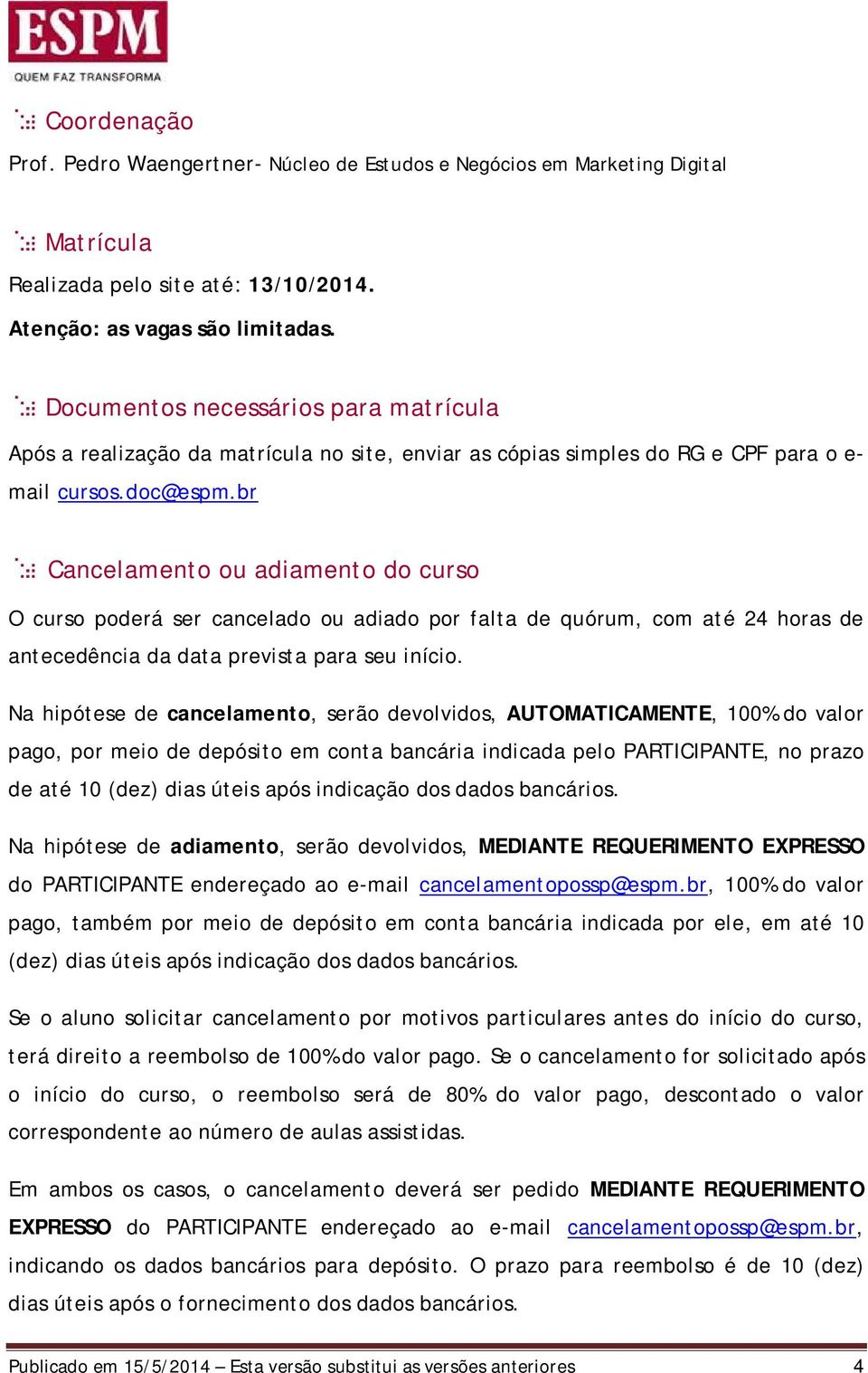 br Cancelamento ou adiamento do curso O curso poderá ser cancelado ou adiado por falta de quórum, com até 24 horas de antecedência da data prevista para seu início.