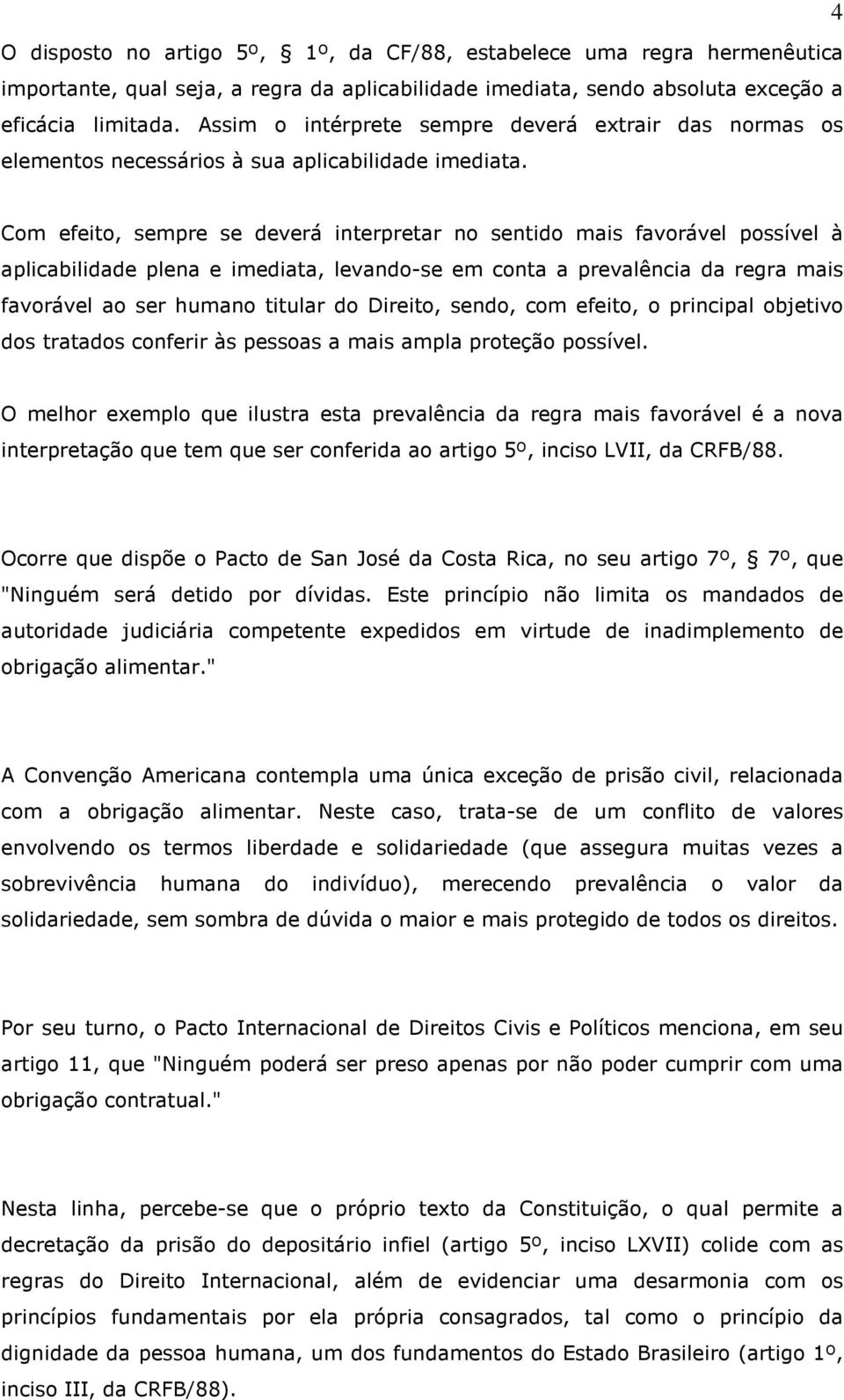 4 Com efeito, sempre se deverá interpretar no sentido mais favorável possível à aplicabilidade plena e imediata, levando-se em conta a prevalência da regra mais favorável ao ser humano titular do