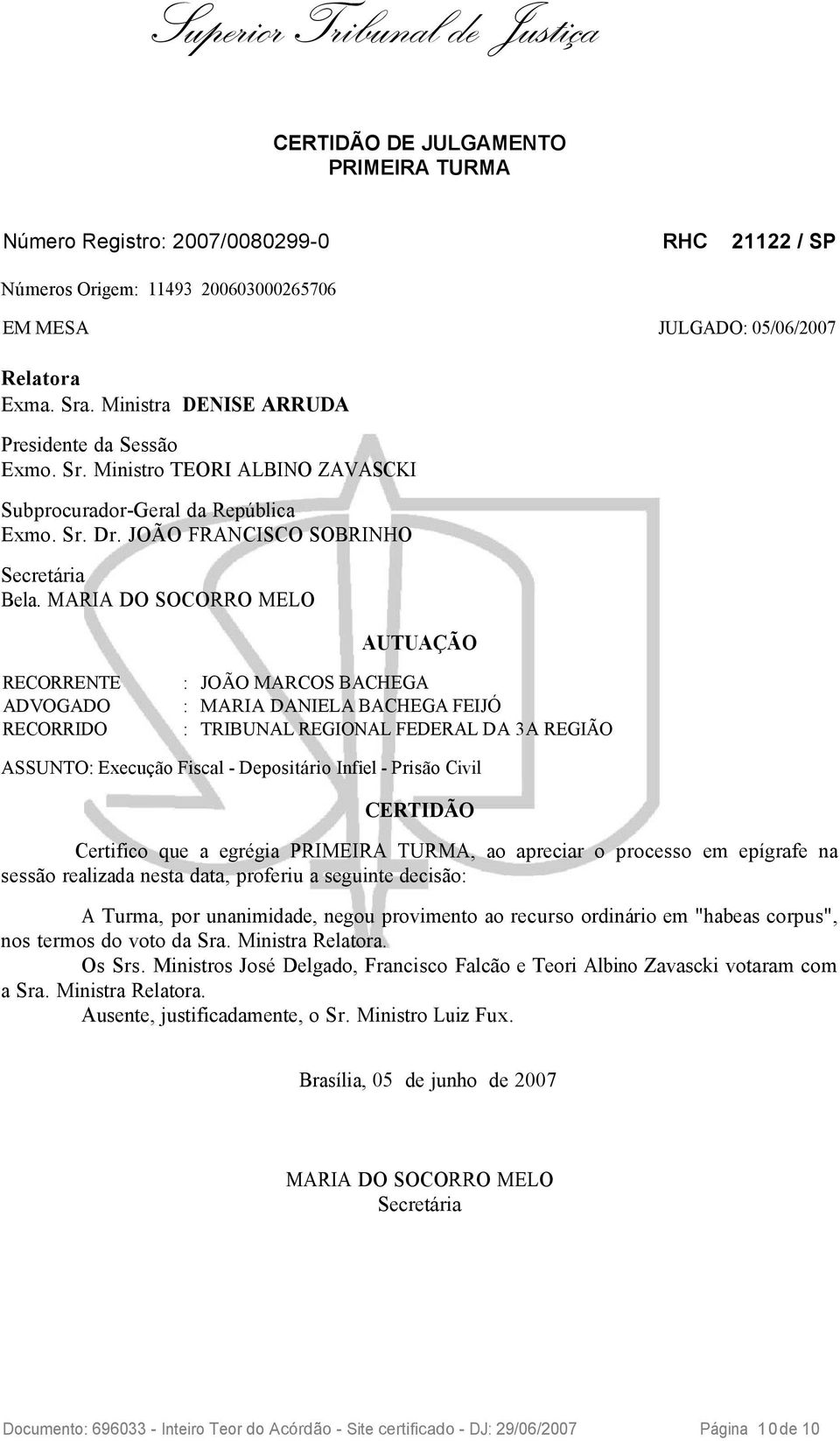 MARIA DO SOCORRO MELO AUTUAÇÃO RECORRENTE : JOÃO MARCOS BACHEGA ADVOGADO : MARIA DANIELA BACHEGA FEIJÓ RECORRIDO : TRIBUNAL REGIONAL FEDERAL DA 3A REGIÃO ASSUNTO: Execução Fiscal - Depositário Infiel