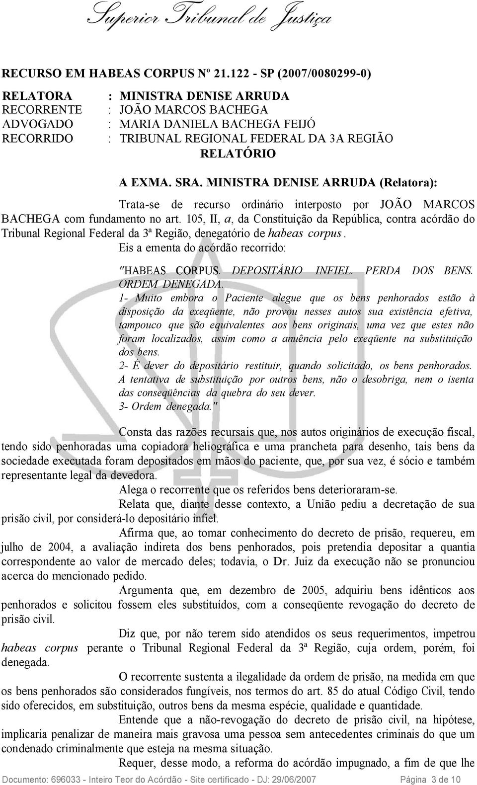 SRA. MINISTRA DENISE ARRUDA (Relatora): Trata-se de recurso ordinário interposto por JOÃO MARCOS BACHEGA com fundamento no art.