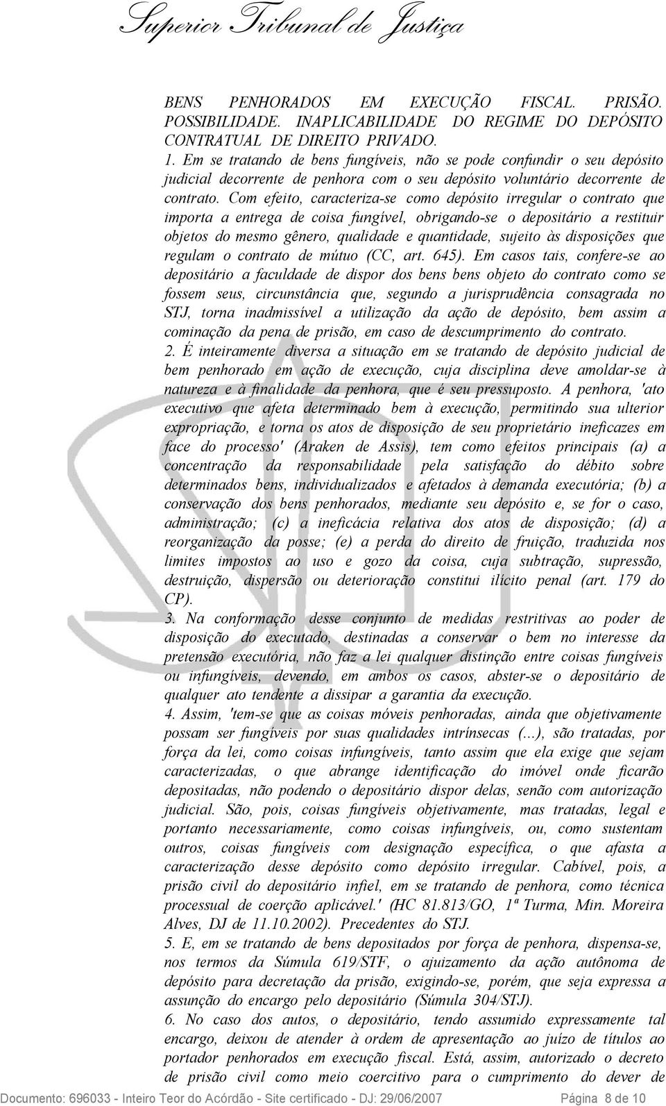 Com efeito, caracteriza-se como depósito irregular o contrato que importa a entrega de coisa fungível, obrigando-se o depositário a restituir objetos do mesmo gênero, qualidade e quantidade, sujeito