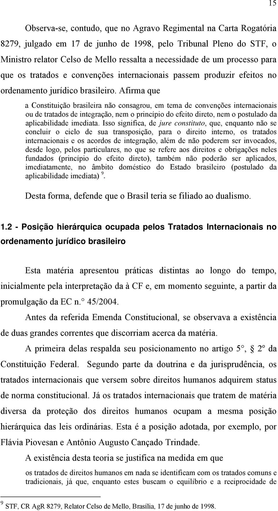 Afirma que a Constituição brasileira não consagrou, em tema de convenções internacionais ou de tratados de integração, nem o princípio do efeito direto, nem o postulado da aplicabilidade imediata.