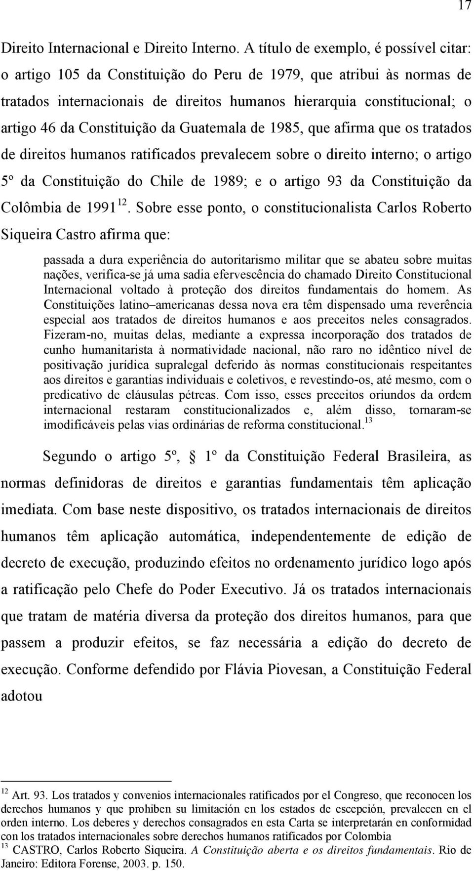 Constituição da Guatemala de 1985, que afirma que os tratados de direitos humanos ratificados prevalecem sobre o direito interno; o artigo 5º da Constituição do Chile de 1989; e o artigo 93 da