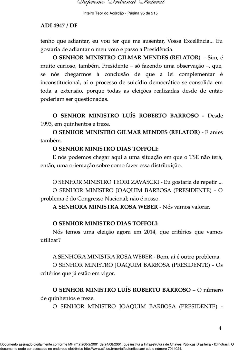 processo de suicídio democrático se consolida em toda a extensão, porque todas as eleições realizadas desde de então poderiam ser questionadas.