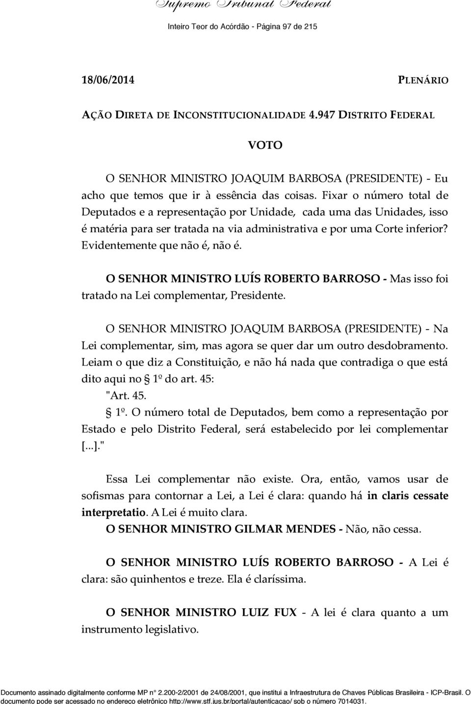 Fixar o número total de Deputados e a representação por Unidade, cada uma das Unidades, isso é matéria para ser tratada na via administrativa e por uma Corte inferior? Evidentemente que não é, não é.