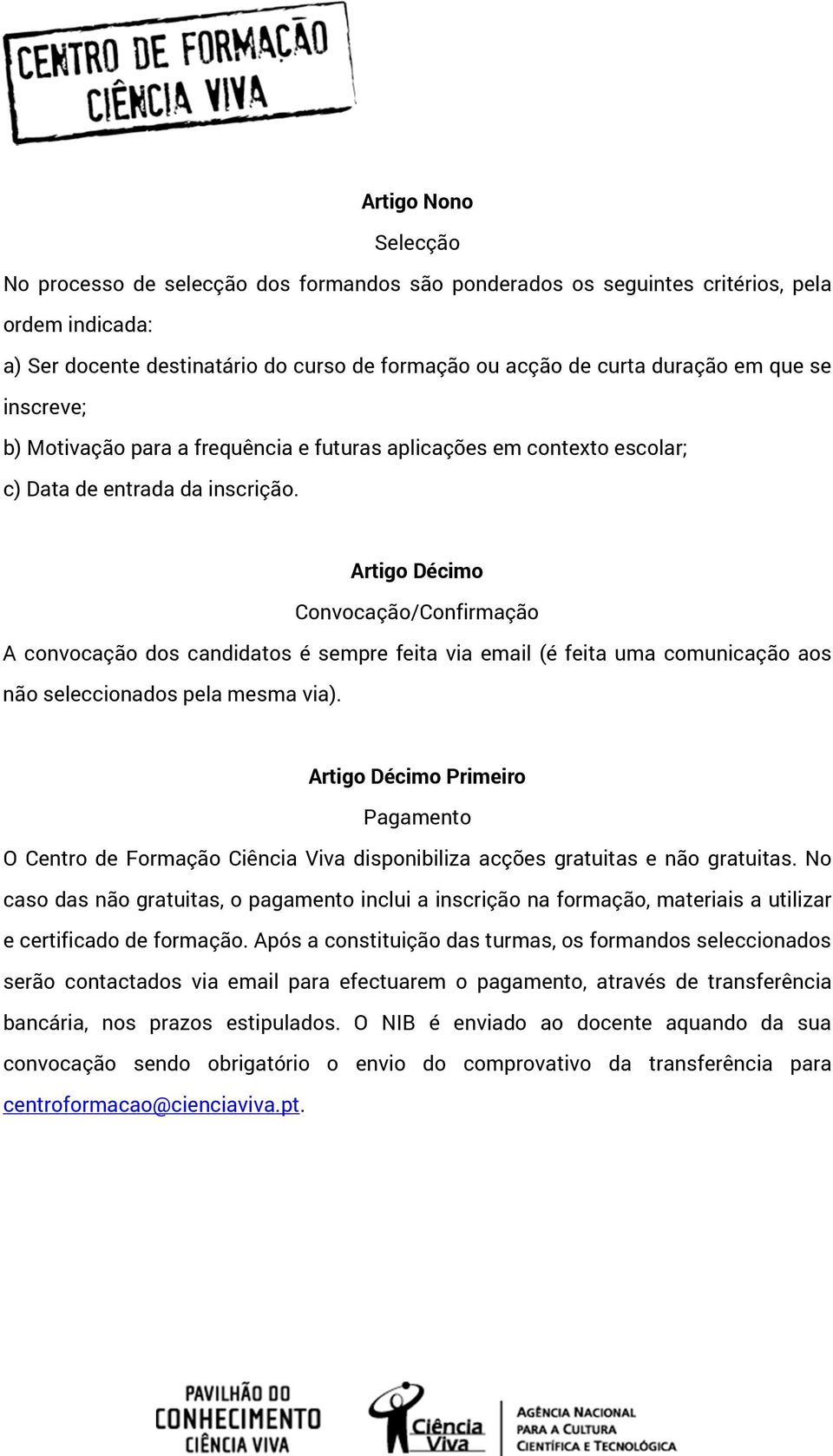 Artigo Décimo Convocação/Confirmação A convocação dos candidatos é sempre feita via email (é feita uma comunicação aos não seleccionados pela mesma via).