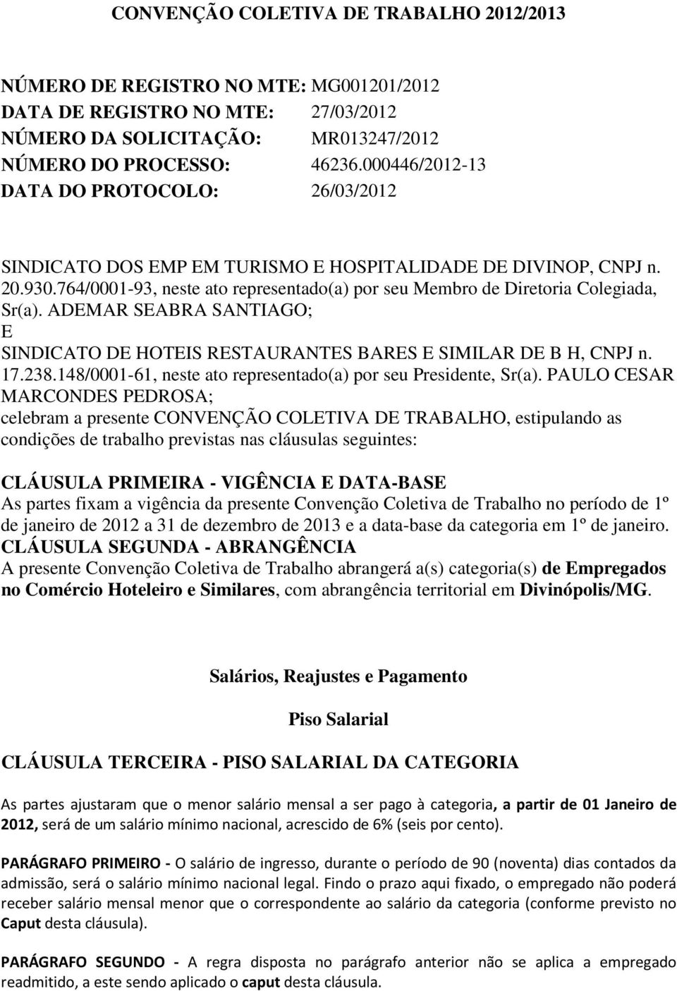 764/0001-93, neste ato representado(a) por seu Membro de Diretoria Colegiada, Sr(a). ADEMAR SEABRA SANTIAGO; E SINDICATO DE HOTEIS RESTAURANTES BARES E SIMILAR DE B H, CNPJ n. 17.238.