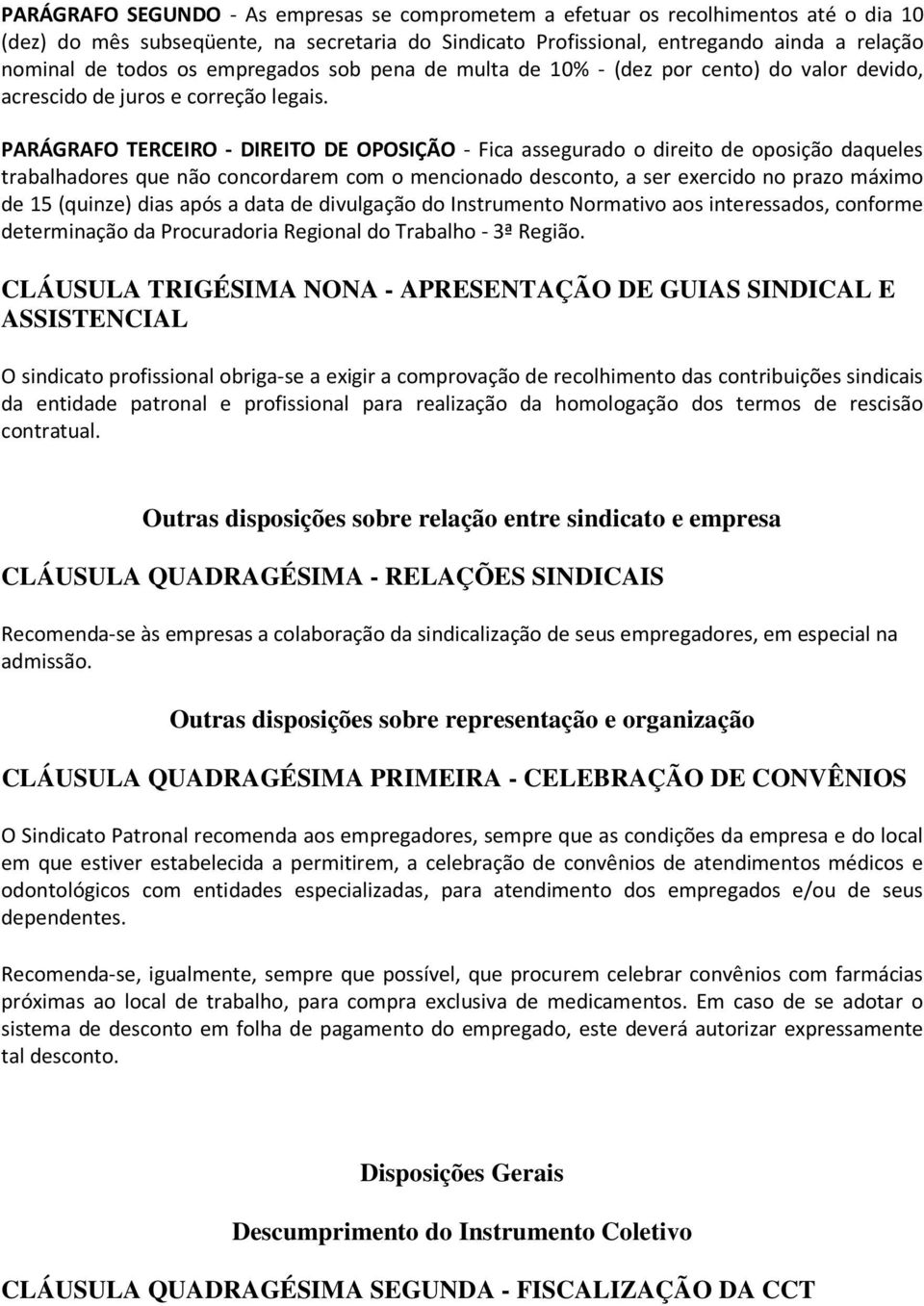 PARÁGRAFO TERCEIRO - DIREITO DE OPOSIÇÃO - Fica assegurado o direito de oposição daqueles trabalhadores que não concordarem com o mencionado desconto, a ser exercido no prazo máximo de 15 (quinze)