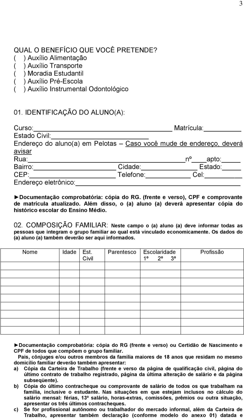 eletrônico: Documentação comprobatória: cópia do RG. (frente e verso), CPF e comprovante de matrícula atualizado.