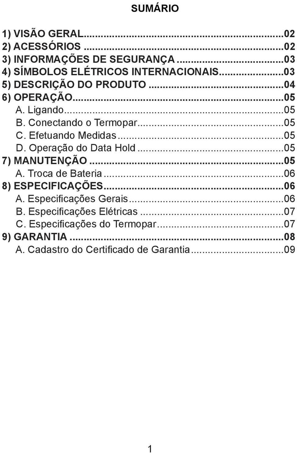 Operação do Data Hold...05 7) MANUTENÇÃO...05 A. Troca de Bateria...06 8) ESPECIFICAÇÕES...06 A. Especificações Gerais...06 B.