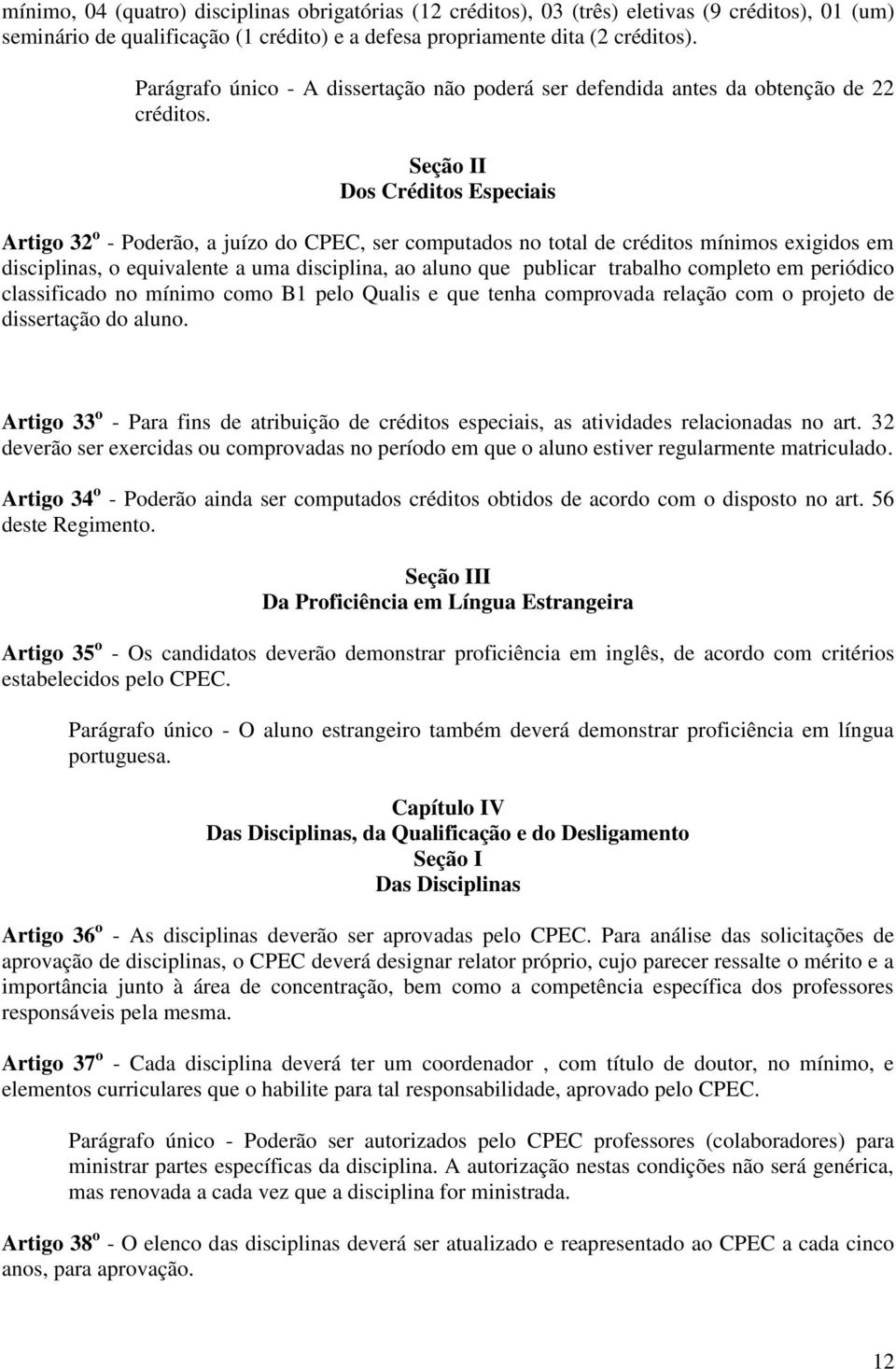 Seção II Dos Créditos Especiais Artigo 32 o - Poderão, a juízo do CPEC, ser computados no total de créditos mínimos exigidos em disciplinas, o equivalente a uma disciplina, ao aluno que publicar