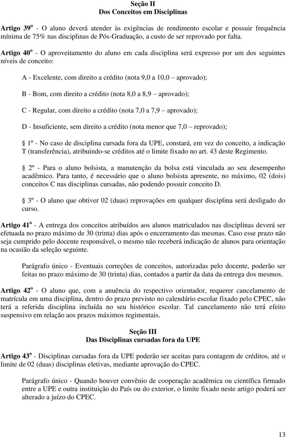 Artigo 40 o - O aproveitamento do aluno em cada disciplina será expresso por um dos seguintes níveis de conceito: A - Excelente, com direito a crédito (nota 9,0 a 10,0 aprovado); B - Bom, com direito