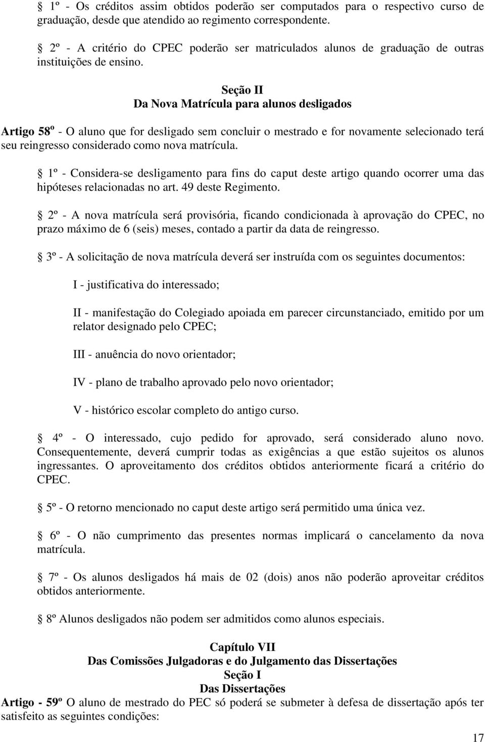 Seção II Da Nova Matrícula para alunos desligados Artigo 58 o - O aluno que for desligado sem concluir o mestrado e for novamente selecionado terá seu reingresso considerado como nova matrícula.