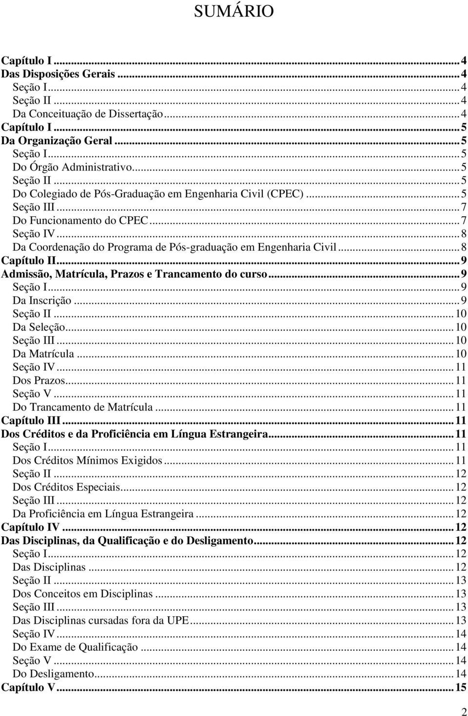 .. 8 Da Coordenação do Programa de Pós-graduação em Engenharia Civil... 8 Capítulo II... 9 Admissão, Matrícula, Prazos e Trancamento do curso... 9 Seção I... 9 Da Inscrição... 9 Seção II.