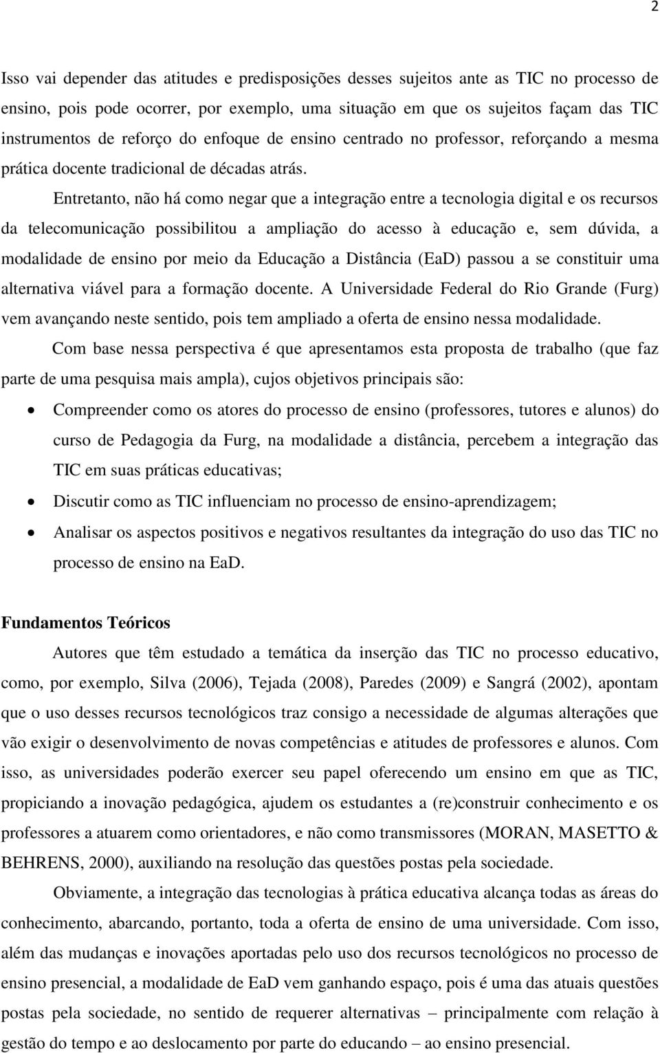 Entretanto, não há como negar que a integração entre a tecnologia digital e os recursos da telecomunicação possibilitou a ampliação do acesso à educação e, sem dúvida, a modalidade de ensino por meio