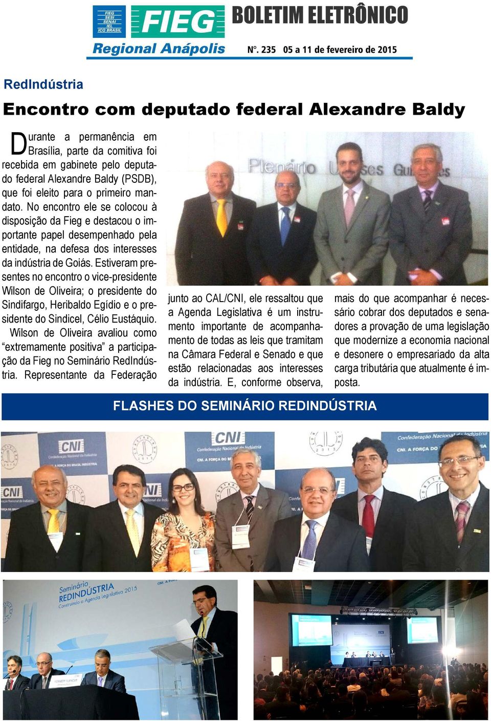 Estiveram presentes no encontro o vice-presidente Wilson de Oliveira; o presidente do Sindifargo, Heribaldo Egídio e o presidente do Sindicel, Célio Eustáquio.