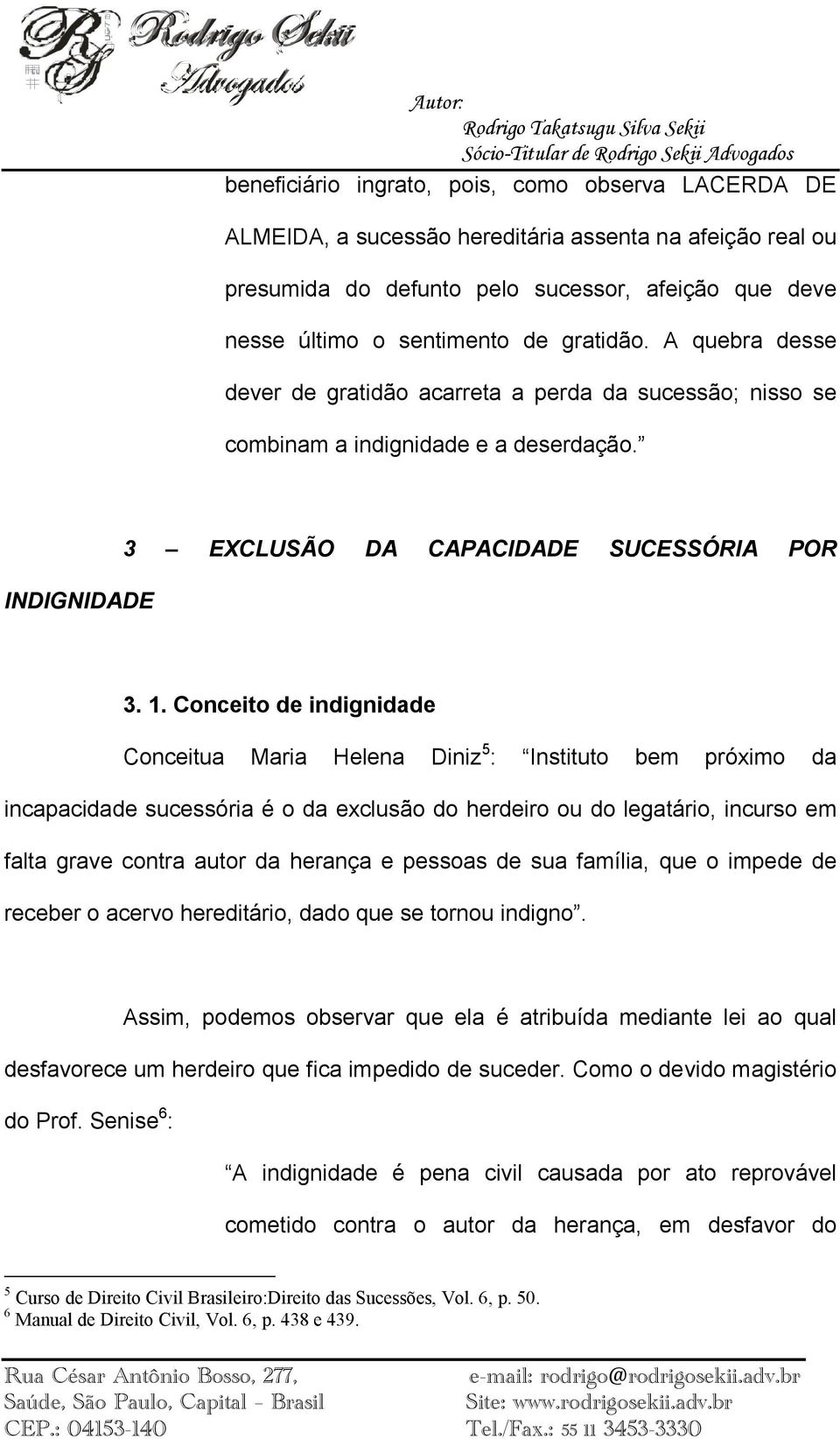 Conceito de indignidade Conceitua Maria Helena Diniz5: Instituto bem próximo da incapacidade sucessória é o da exclusão do herdeiro ou do legatário, incurso em falta grave contra autor da herança e