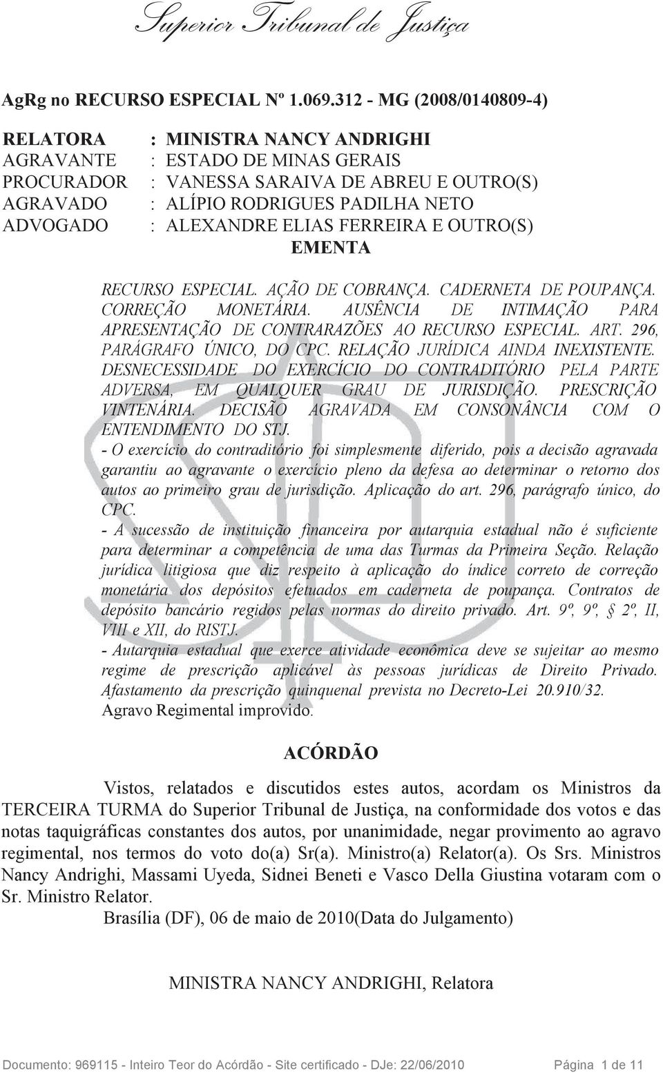 ALEXANDRE ELIAS FERREIRA E OUTRO(S) EMENTA RECURSO ESPECIAL. AÇÃO DE COBRANÇA. CADERNETA DE POUPANÇA. CORREÇÃO MONETÁRIA. AUSÊNCIA DE INTIMAÇÃO PARA APRESENTAÇÃO DE CONTRARAZÕES AO RECURSO ESPECIAL.