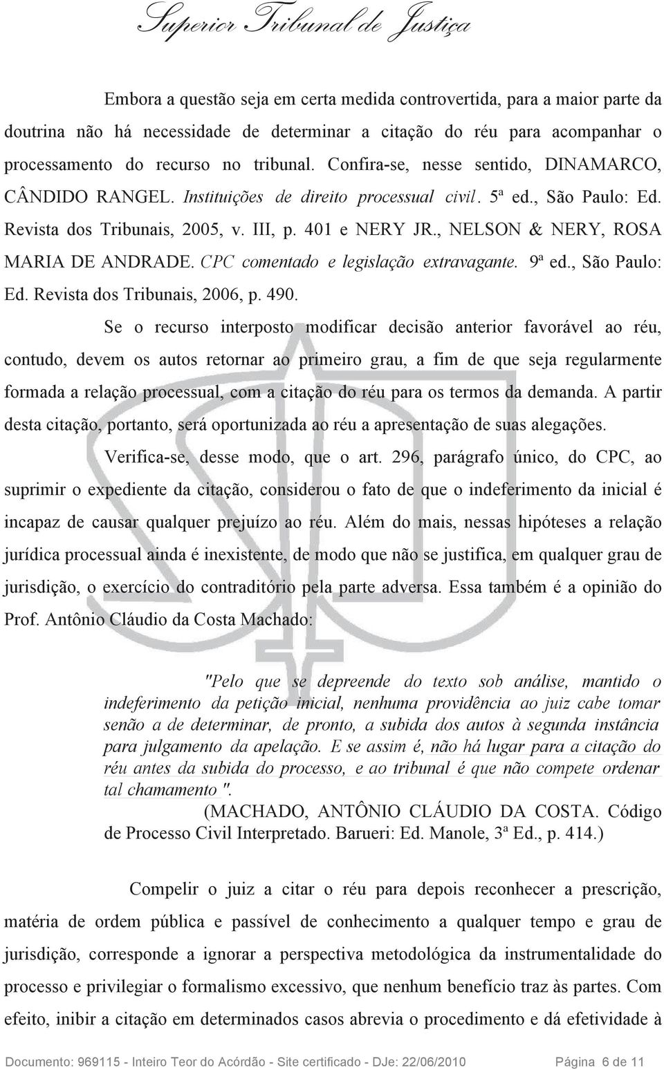 , NELSON & NERY, ROSA MARIA DE ANDRADE. CPC comentado e legislação extravagante. 9ª ed., São Paulo: Ed. Revista dos Tribunais, 2006, p. 490.