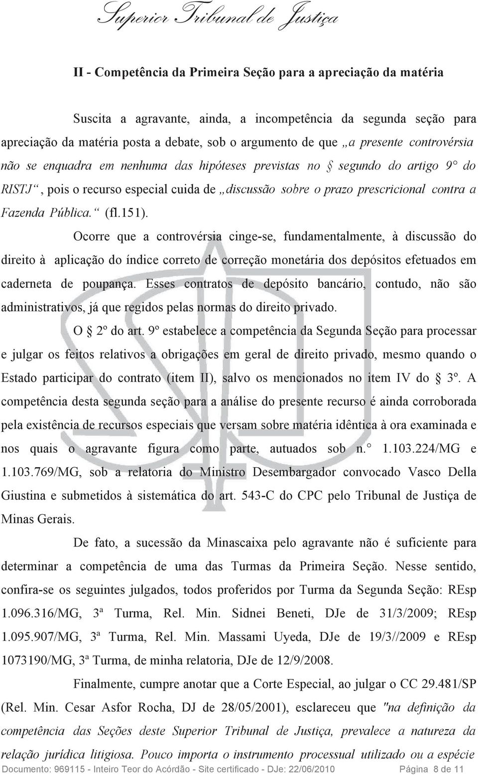 Pública. (fl.151). Ocorre que a controvérsia cinge-se, fundamentalmente, à discussão do direito à aplicação do índice correto de correção monetária dos depósitos efetuados em caderneta de poupança.