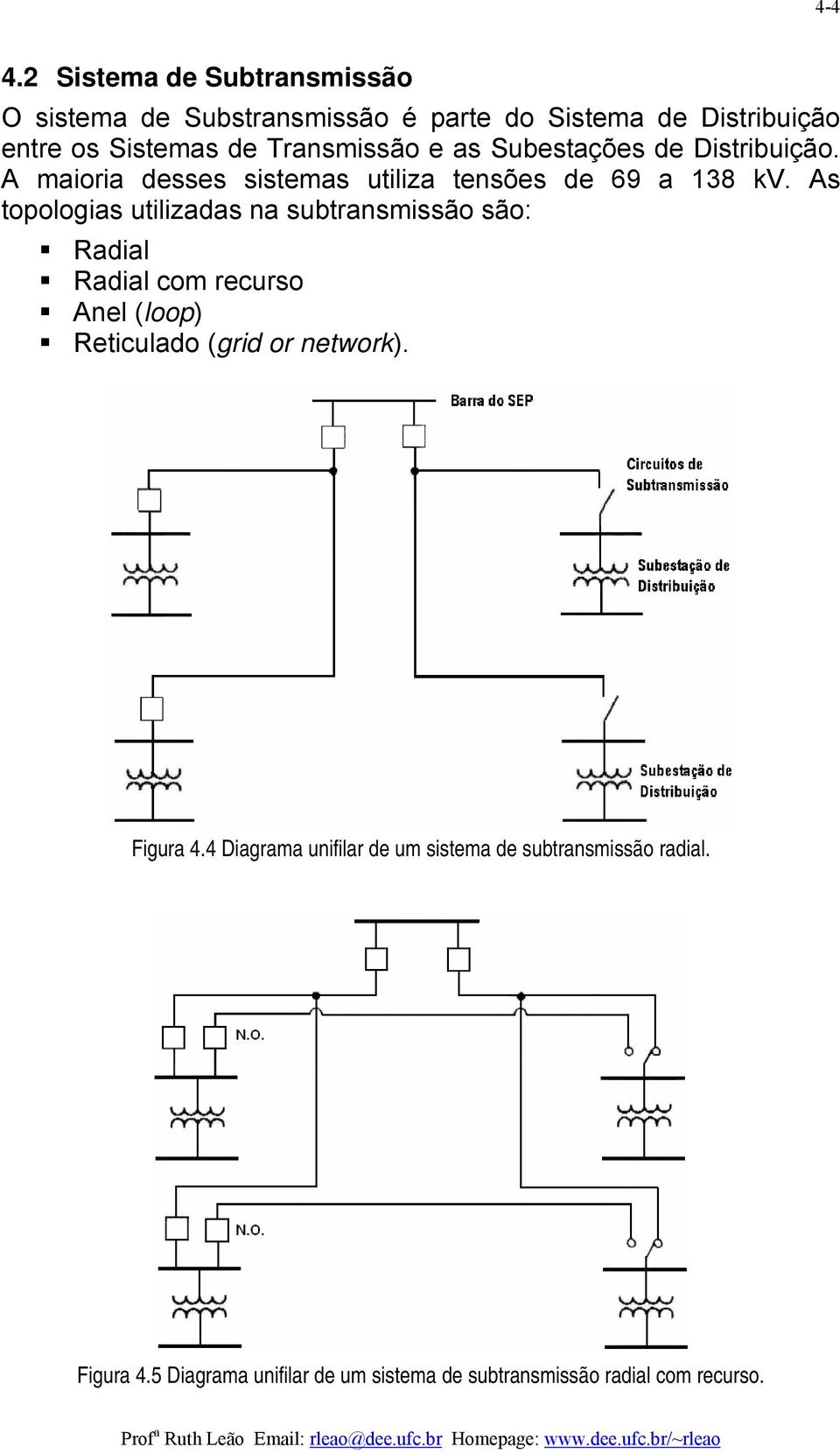 Transmissão e as Subestações de Distribuição. A maioria desses sistemas utiliza tensões de 69 a 138 kv.
