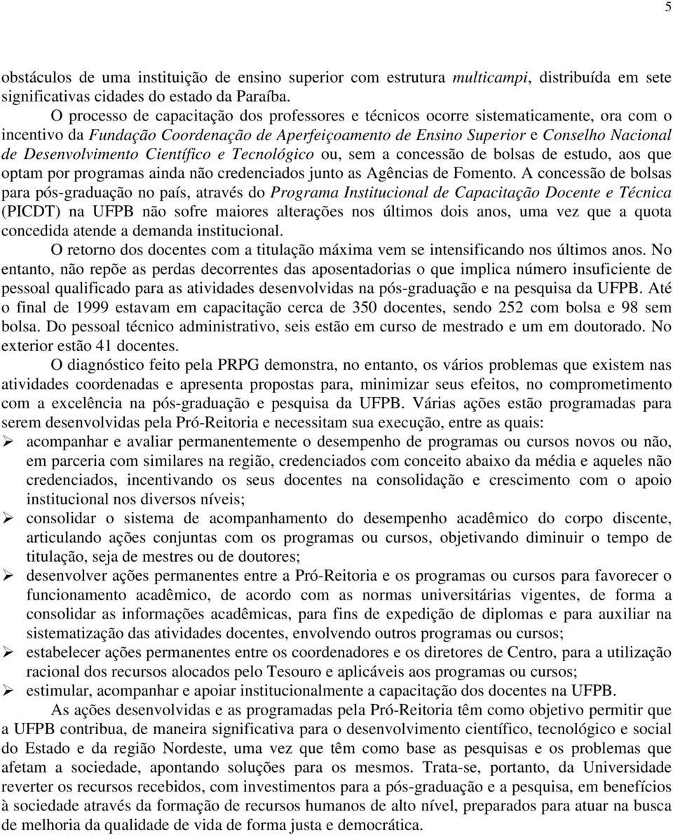 Científico e Tecnológico ou, sem a concessão de bolsas de estudo, aos que optam por programas ainda não credenciados junto as Agências de Fomento.