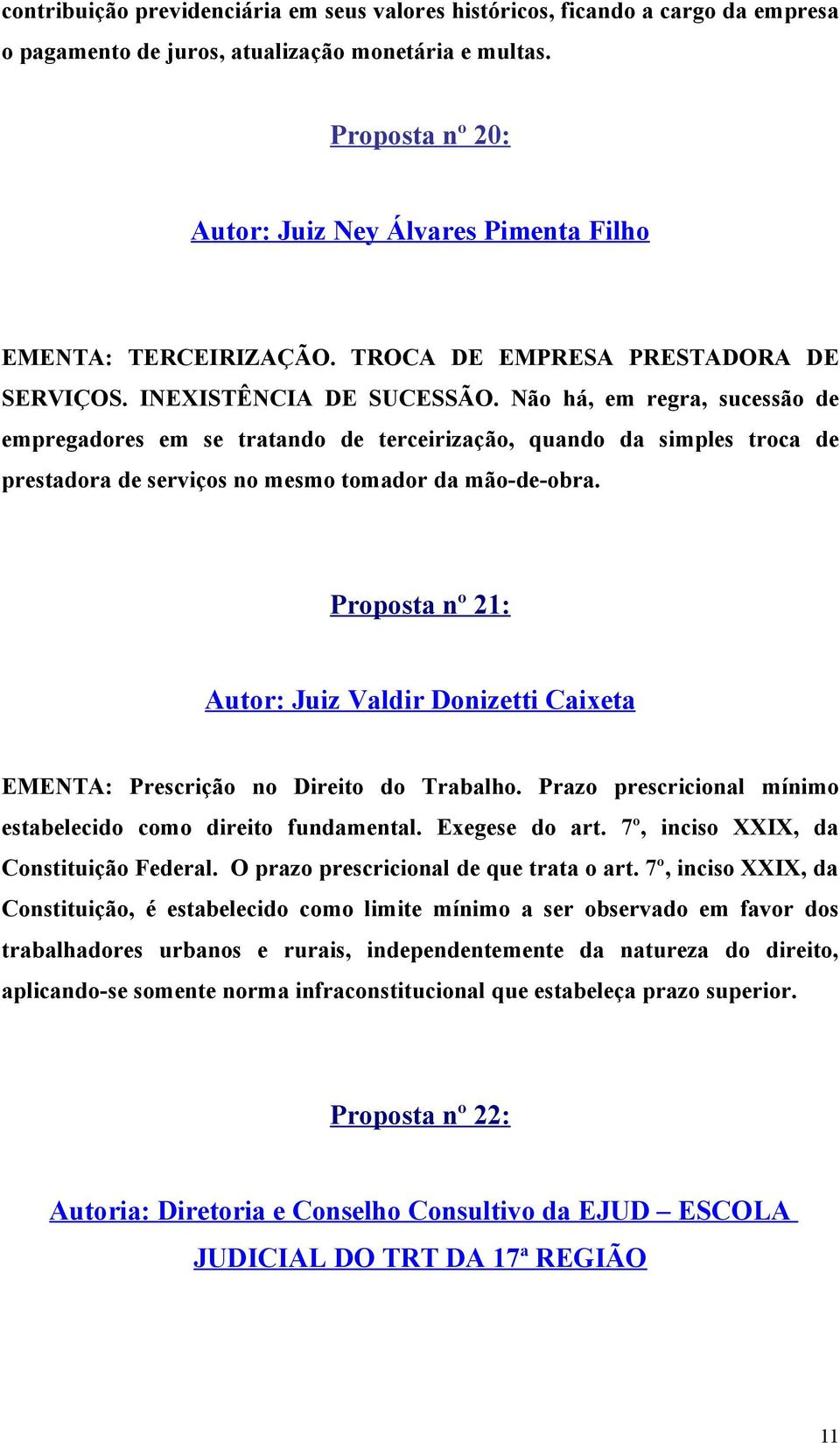 Não há, em regra, sucessão de empregadores em se tratando de terceirização, quando da simples troca de prestadora de serviços no mesmo tomador da mão-de-obra.