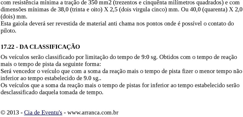 22 - DA CLASSIFICAÇÃO Os veículos serão classificado por limitação do tempo de 9:0 sg.